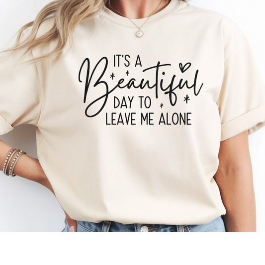 It’s a Beautiful Day to Leave Me Alone Funny Tee