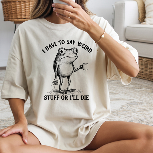 Funny Frog I Have to Say Weird Stuff Graphic Tee